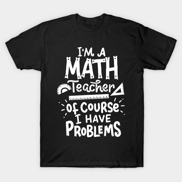 Math Teacher Problem School Funny T-Shirt by gogusajgm